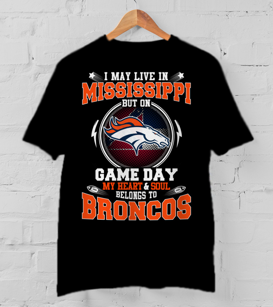I May Live In Mississippi But On Game Day My Heart And Soul Belongs To Broncos T-Shirt