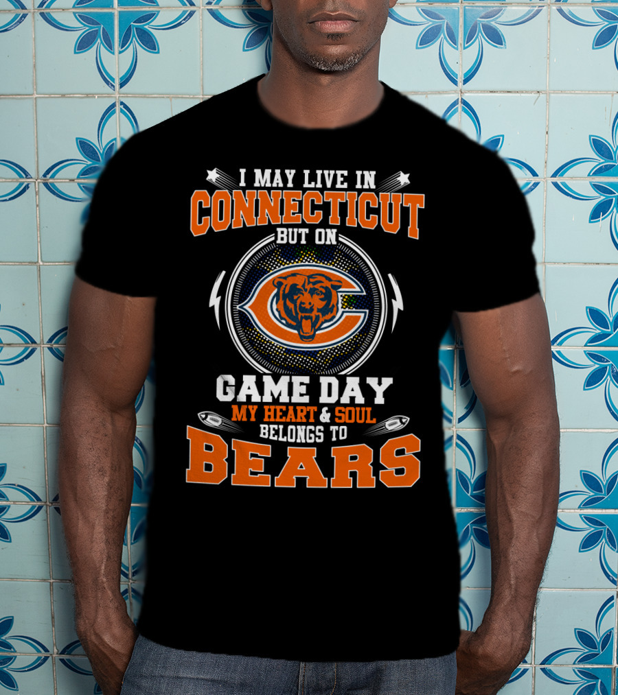 I May Live In Connecticut But On Game Day My Heart & Soul Belongs To Bears T-Shirt