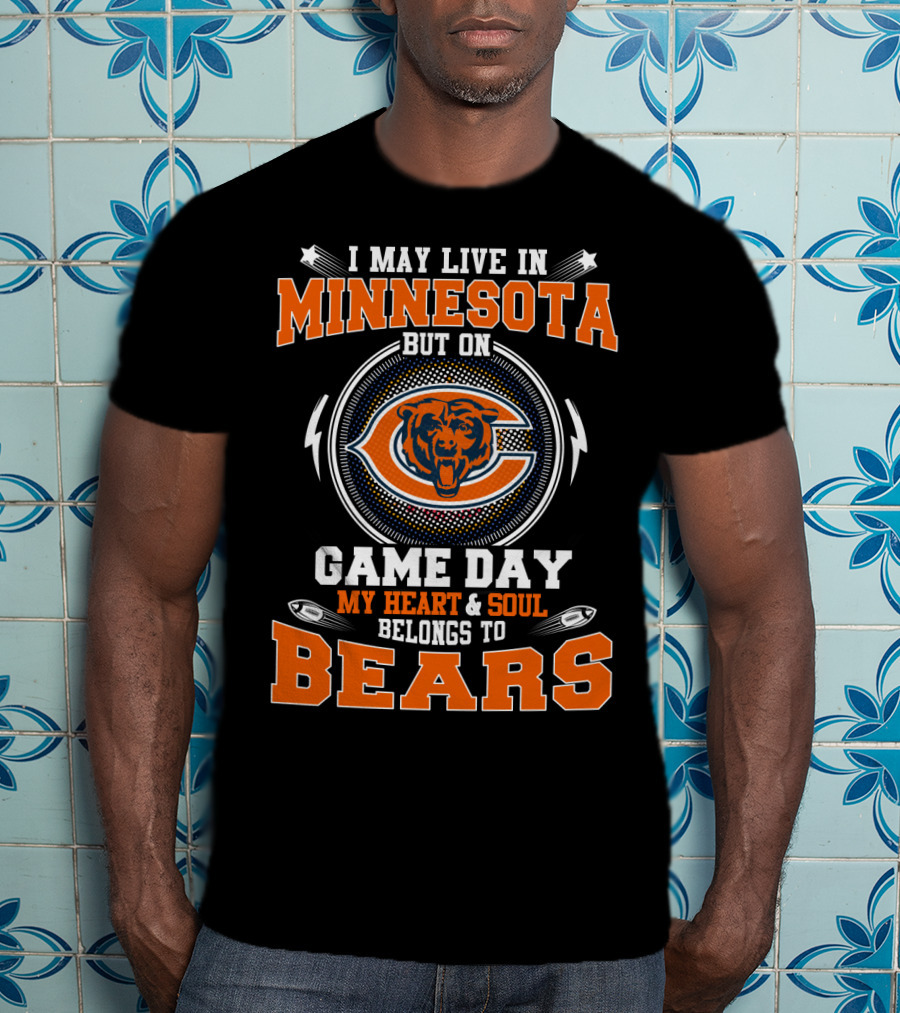 I May Live In Minnesota But On Game Day My Heart And Soul Belongs To Bears T-Shirt