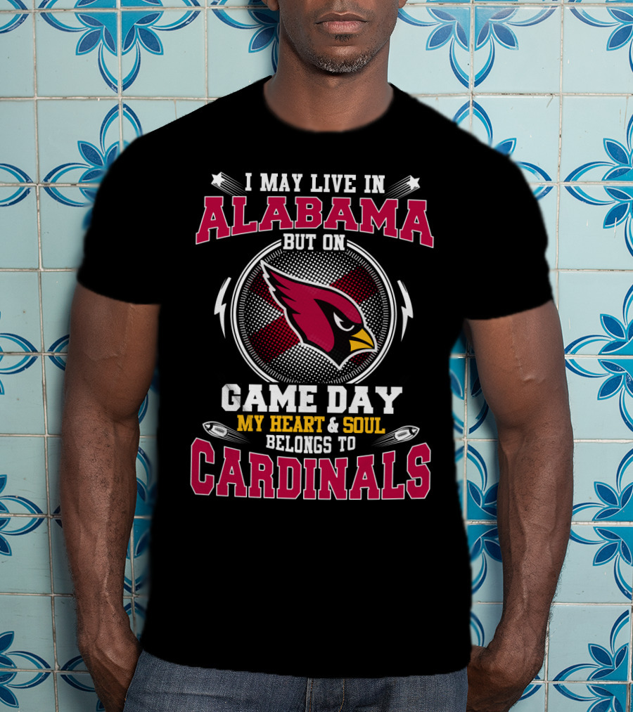 I May Live In Alabama But On Game Day My Heart And Soul Belongs To Cardinals T-Shirt