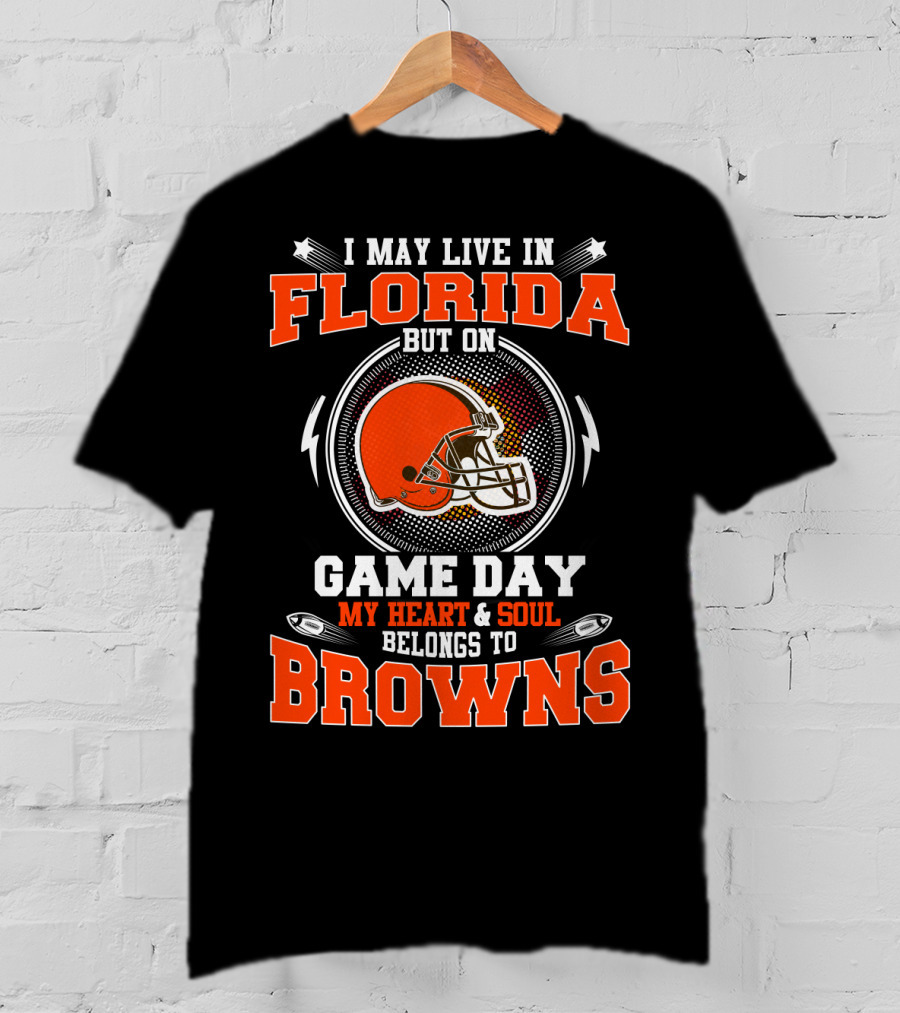 I May Live In Florida But On Game Day My Heart And Soul Belongs To Browns T-Shirt