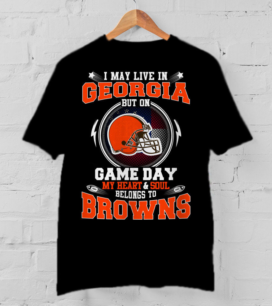 I May Live In Georgia But On Game Day My Heart & Soul Belongs To Browns T-Shirt