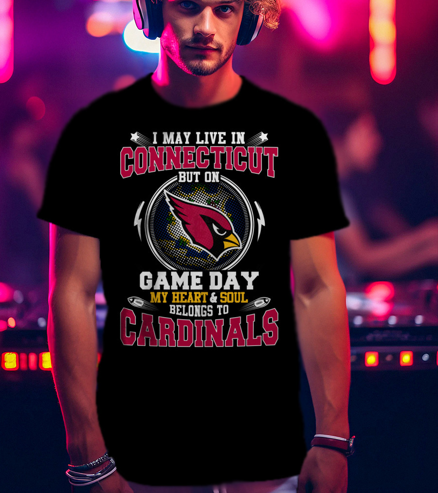 I May Live In Connecticut But On Game Day My Heart & Soul Belongs To Cardinals T-Shirt