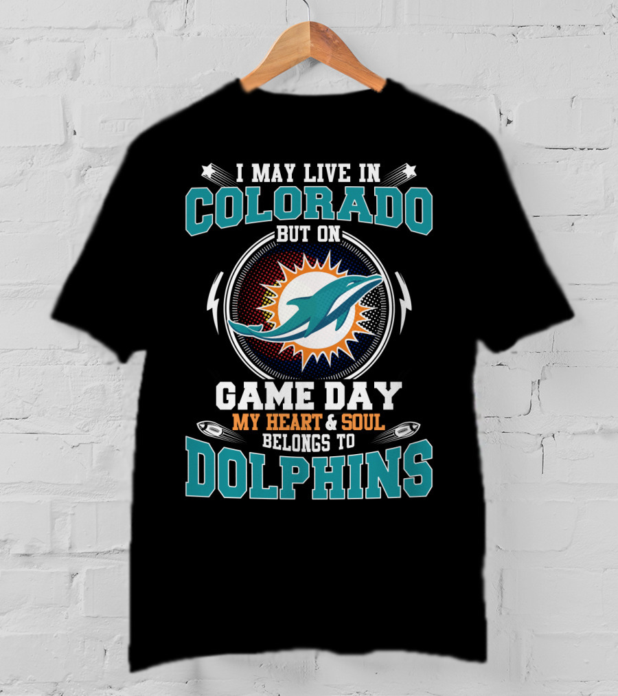 I May Live In Colorado But On Game Day My Heart & Soul Belongs To Dolphins T-Shirt