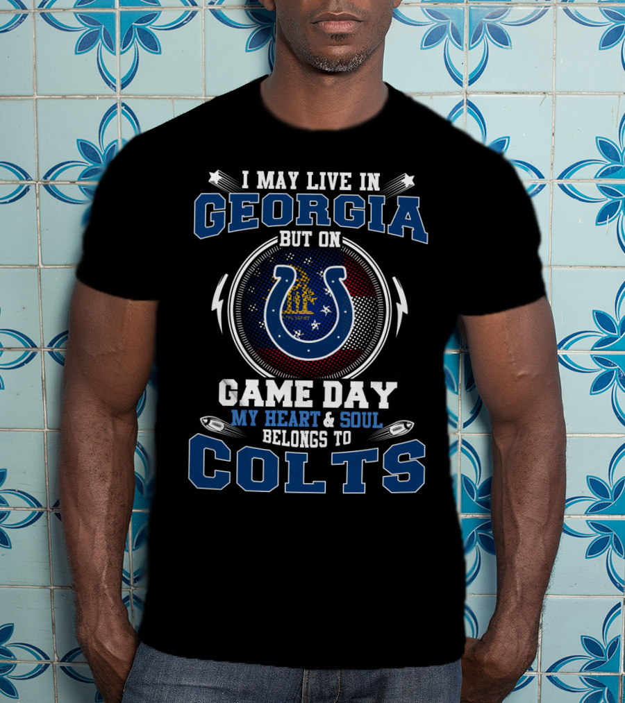 I May Live In Georgia But On Game Day My Heart & Soul Belongs To Colts T-Shirt