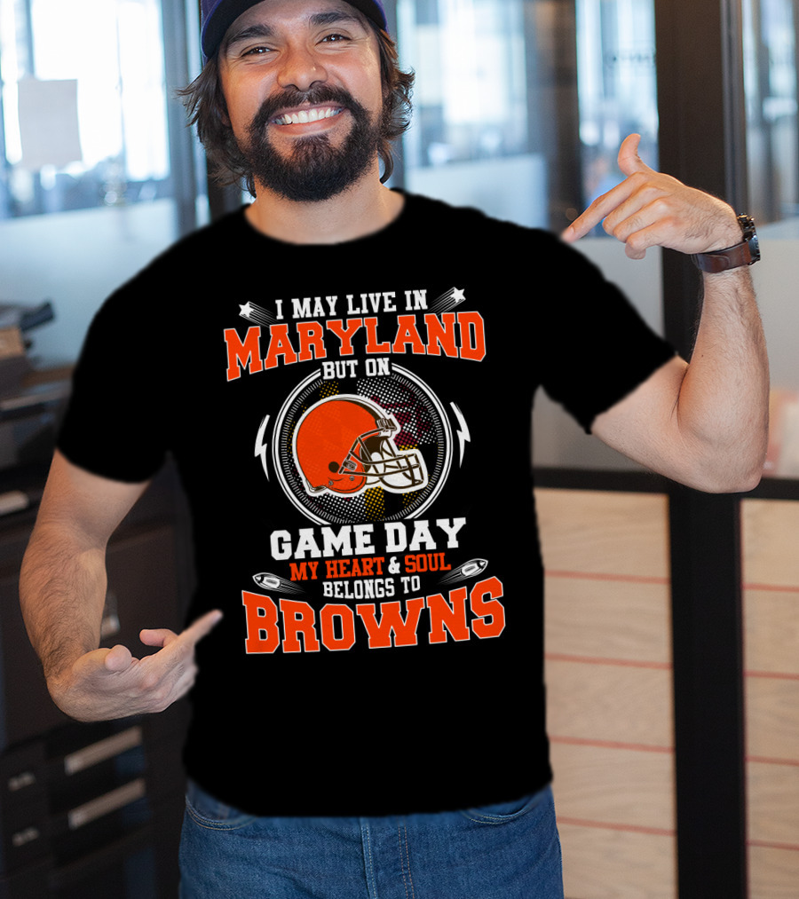 I May Live In Maryland But On Game Day My Heart And Soul Belongs To Browns T-Shirt