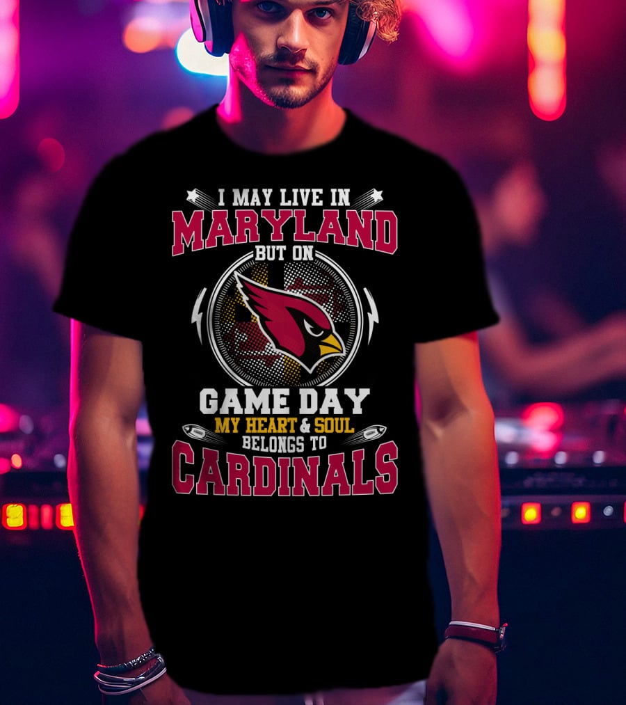 I May Live In Maryland But On Game Day My Heart & Soul Belongs To Cardinals T-Shirt