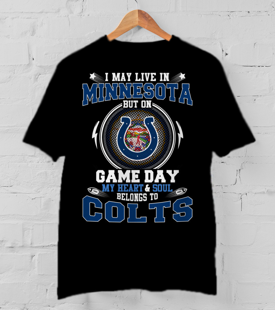 May Live In Minnesota But On Game Day My Heart And Soul Belongs To Colts T-Shirt