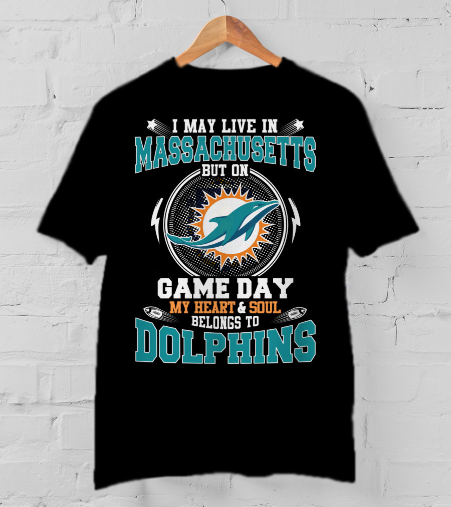 I May Live In Massachusetts But On Game Day My Heart & Soul Belongs To Dolphins T-Shirt