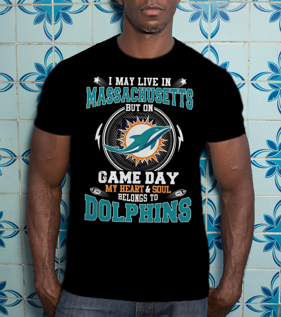 I May Live In Massachusetts But On Game Day My Heart & Soul Belongs To Dolphins T-Shirt