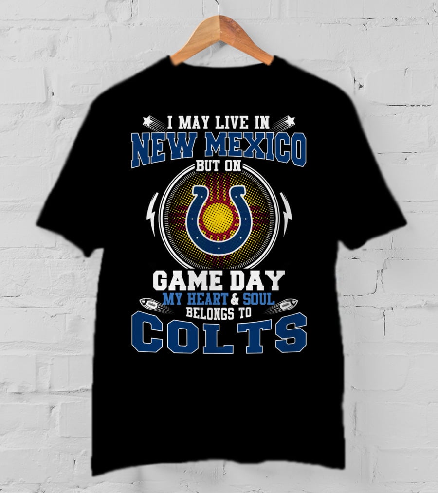 I May Live In New Mexico But On Game Day My Heart & Soul Belongs To Colts T-Shirt