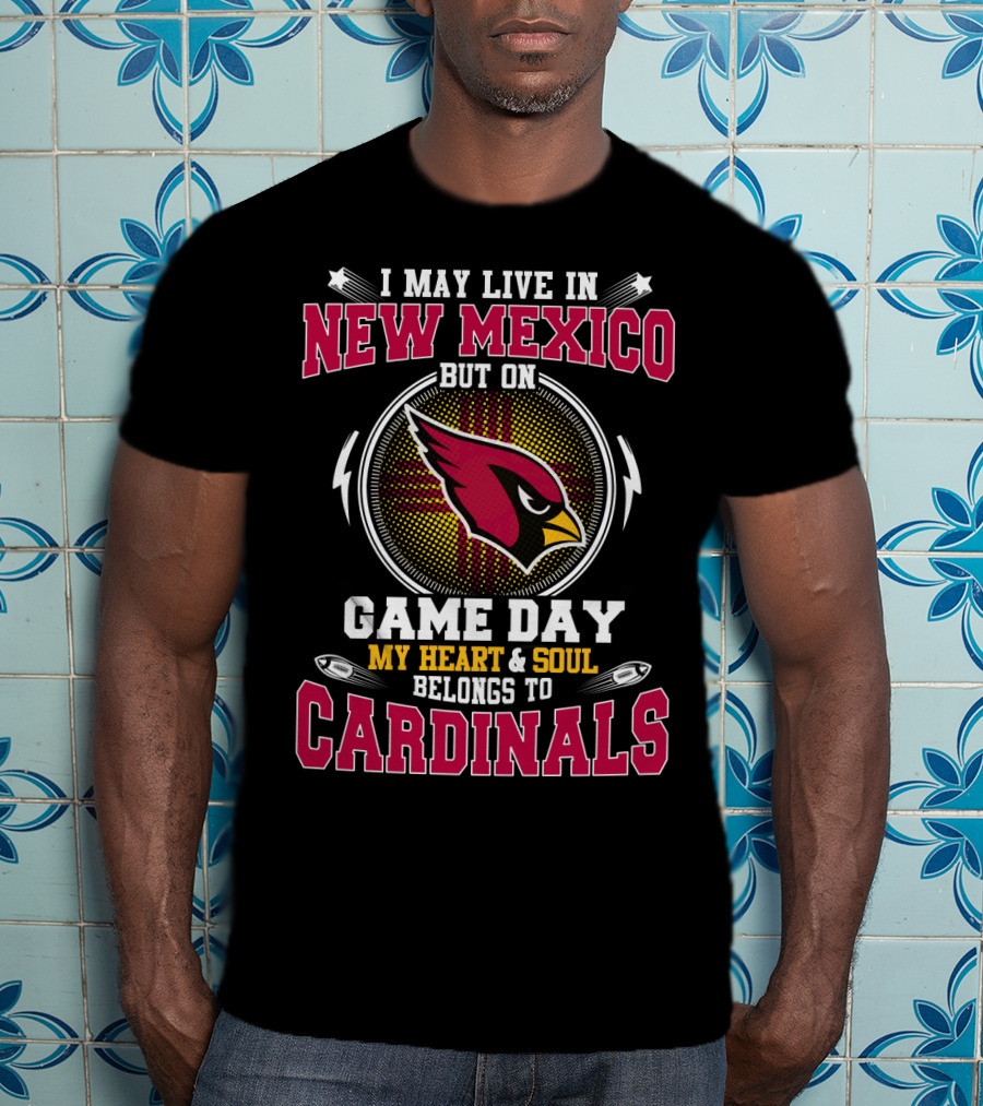 I May Live In New Mexico But On Game Day My Heart & Soul Belongs To Cardinals T-Shirt