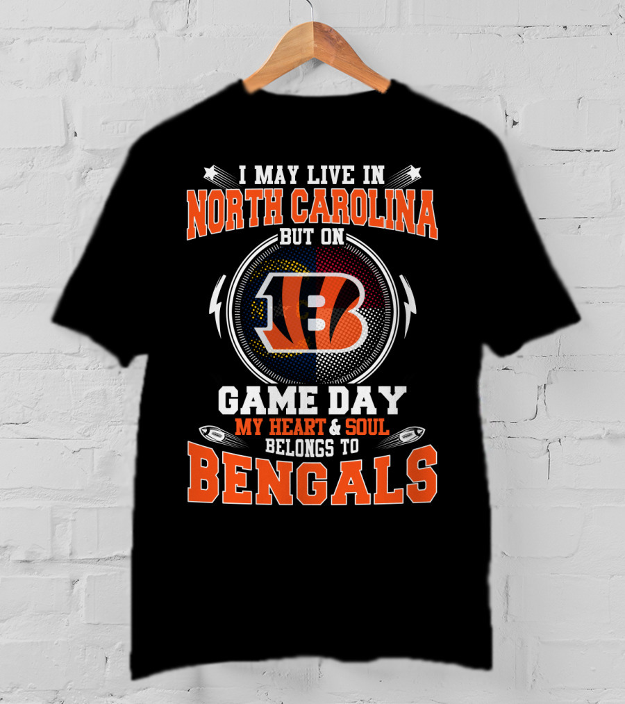 I May Live In North Carolina But On Game Day My Heart And Soul Belongs To Bengals T-Shirt
