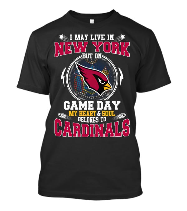 I May Live In New York But On Game Day My Heart And Soul Belongs To Cardinals T-Shirt