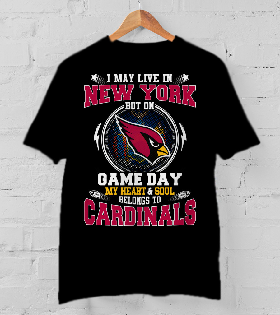 I May Live In New York But On Game Day My Heart And Soul Belongs To Cardinals T-Shirt