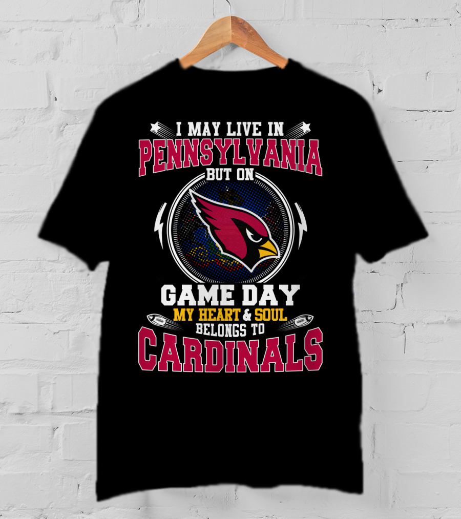 I May Live In Pennsylvania But On Game Day My Heart And Soul Belongs To Cardinals T-Shirt