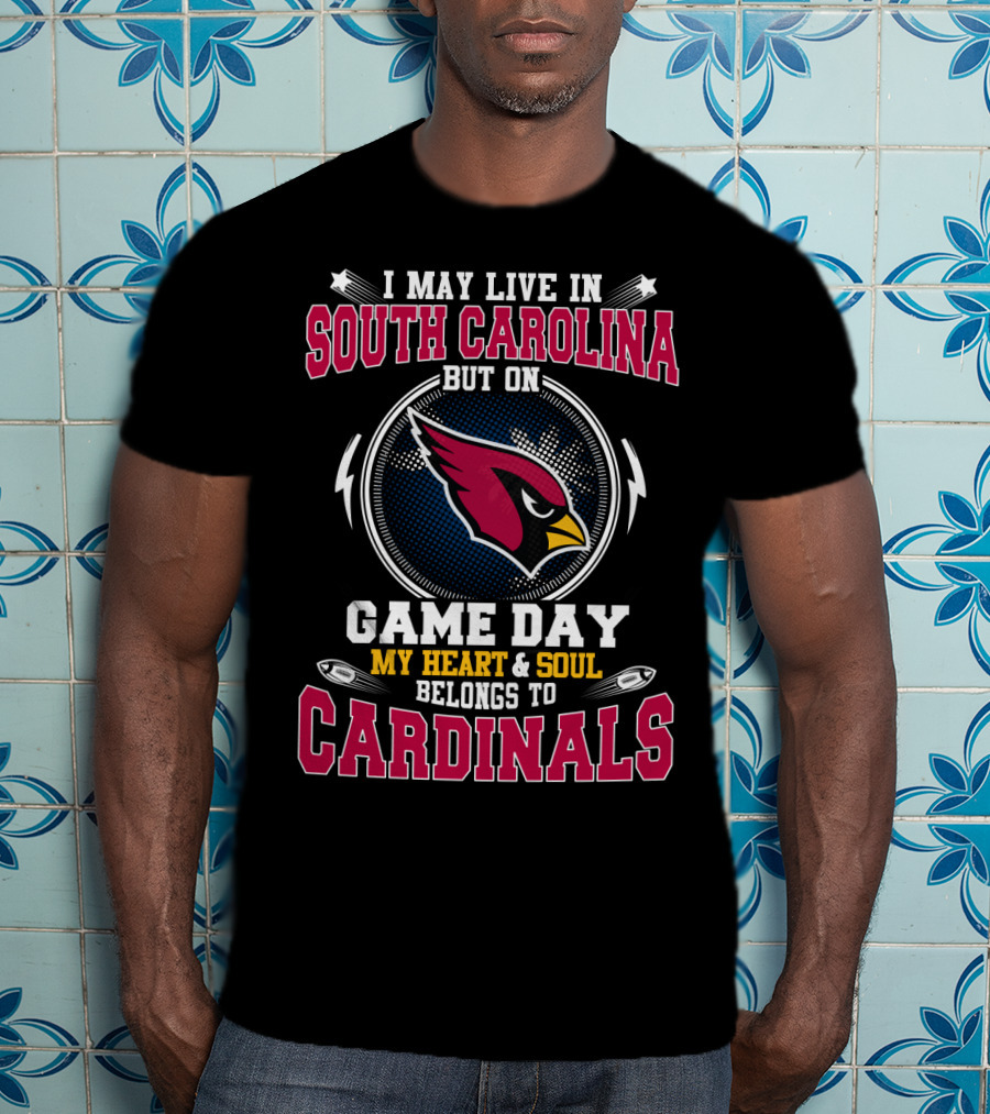 I May Live In South Carolina But On Game Day My Heart & Soul Belongs To Cardinals T-Shirt