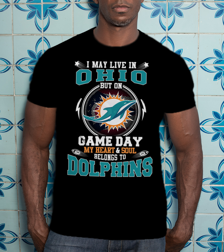 I May Live In Ohio But On Game Day My Heart & Soul Belongs To Dolphins T-Shirt