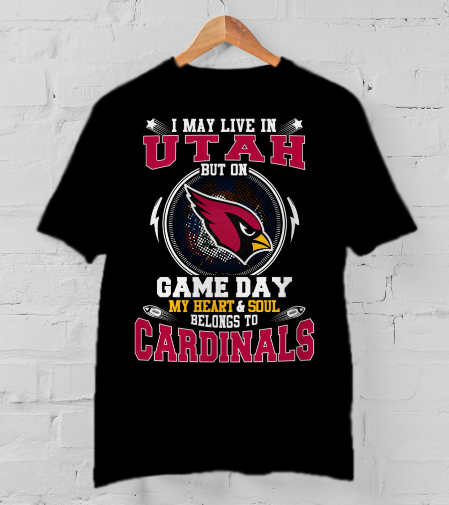 I May Live In Utah But On Game Day My Heart And Soul Belongs To Cardinals T-Shirt