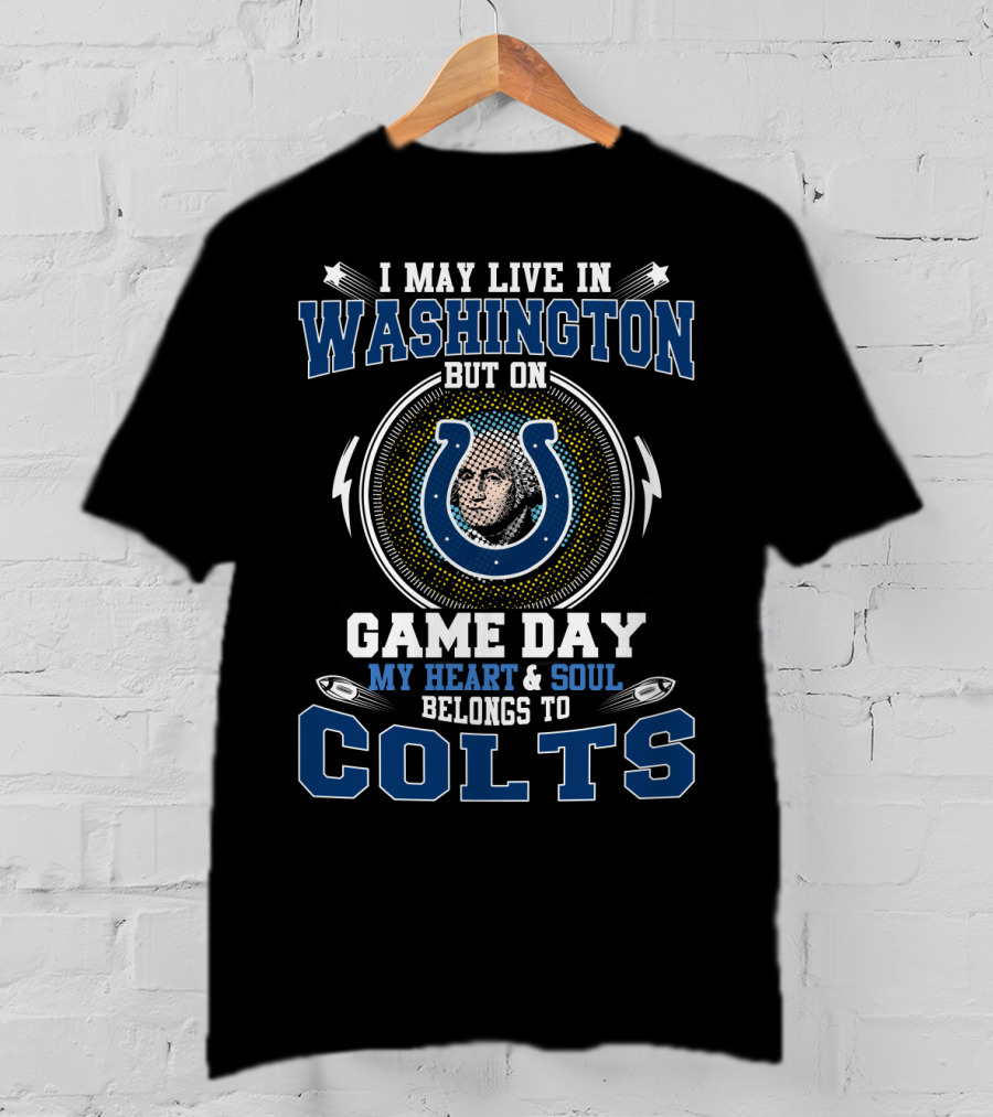 I May Live In Washington But On Game Day My Heart And Soul Belongs To Colts T-Shirt