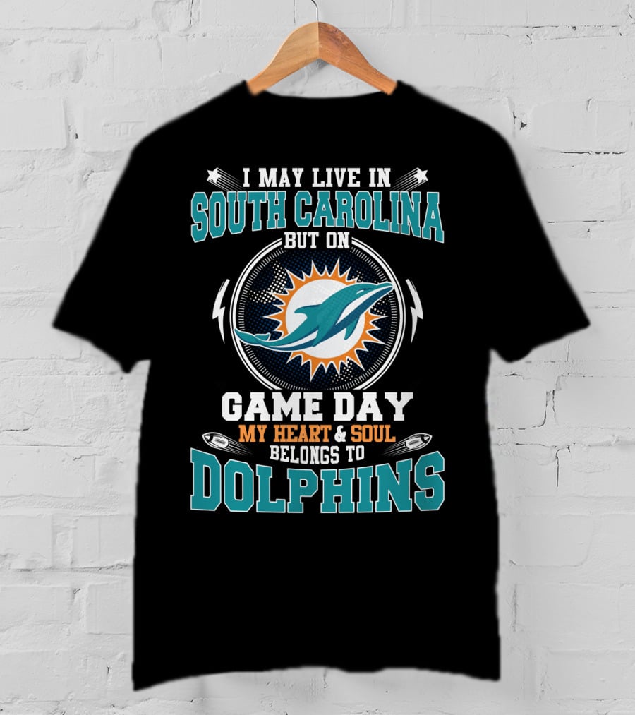 I May Live In South Carolina But On Game Day My Heart & Soul Belongs To Dolphins T-Shirt