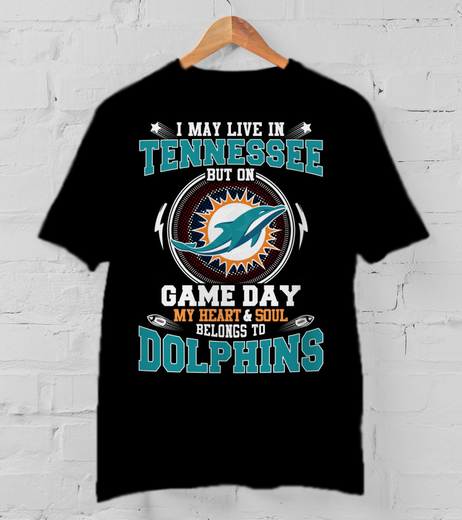 I May Live In Tennessee But On Game Day My Heart & Soul Belongs To Dolphins T-Shirt