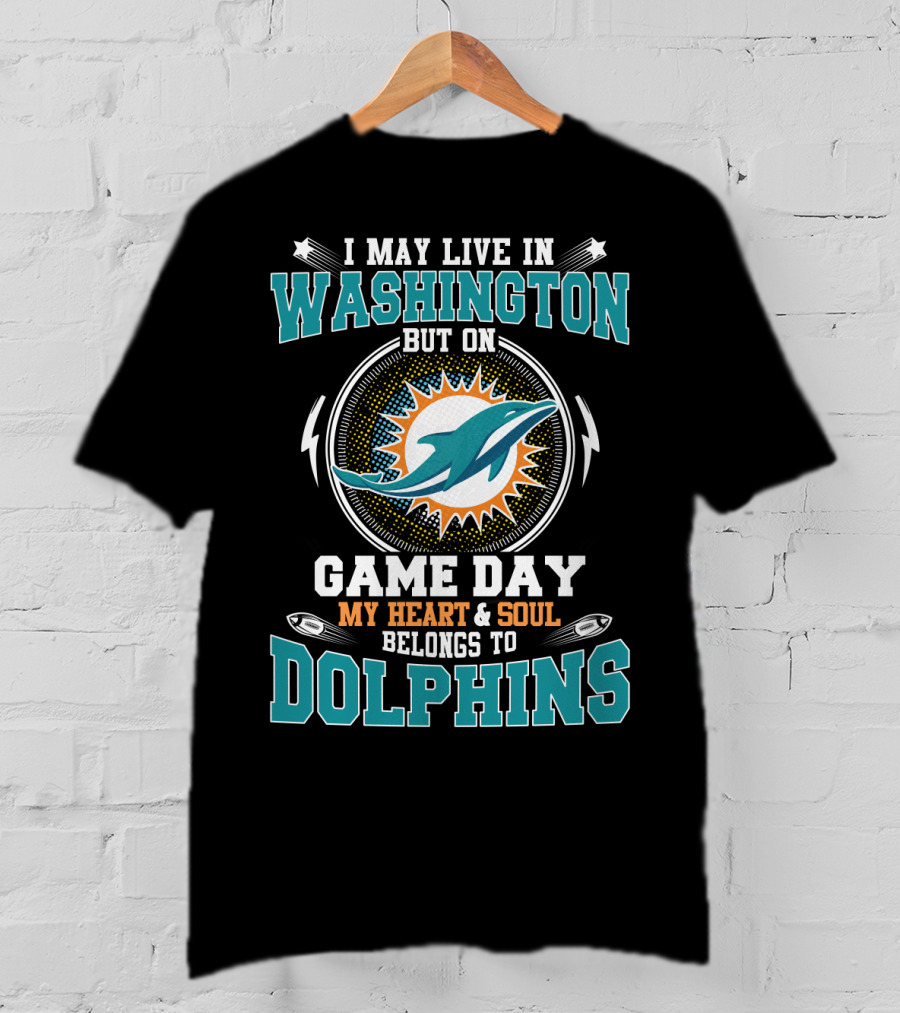 I May Live In Washington But On Game Day My Heart & Soul Belongs To Dolphins T-Shirt