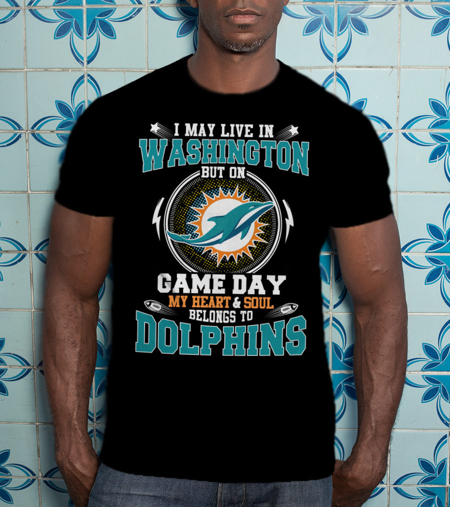 I May Live In Washington But On Game Day My Heart & Soul Belongs To Dolphins T-Shirt