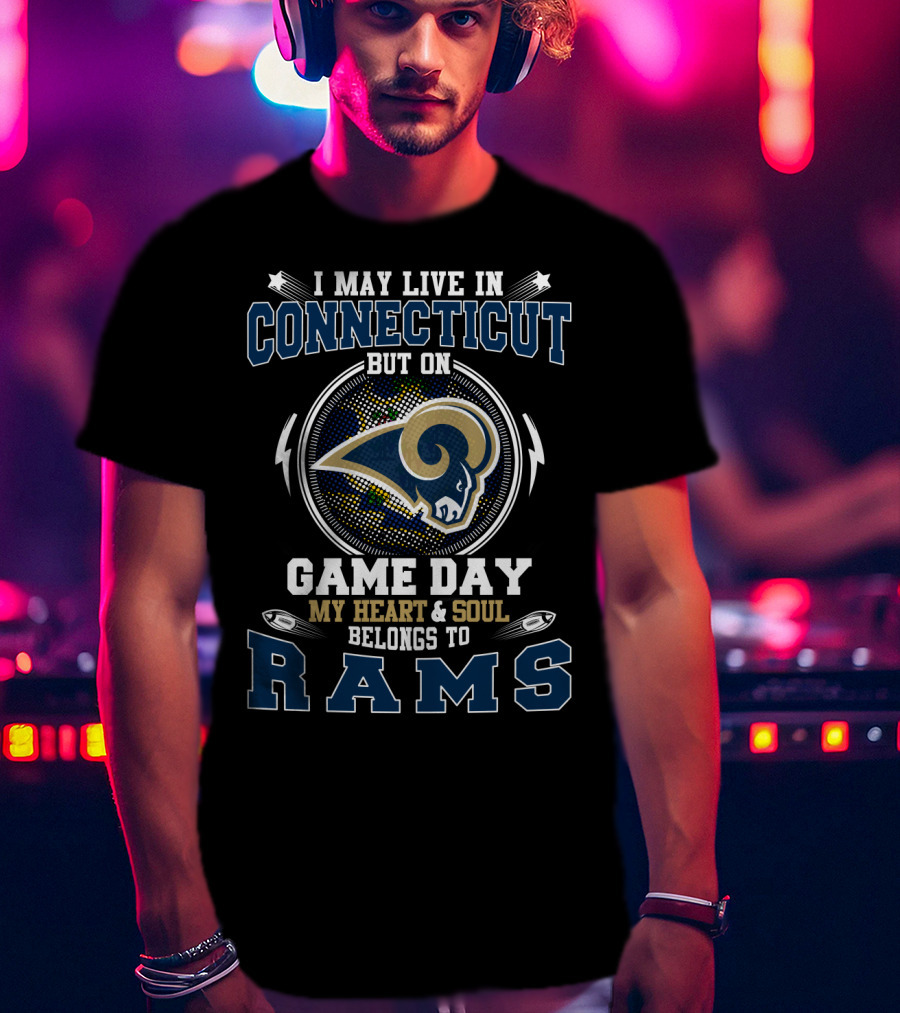 I May Live In Connecticut But On Game Day My Heart And Soul Belongs To Rams T-Shirt