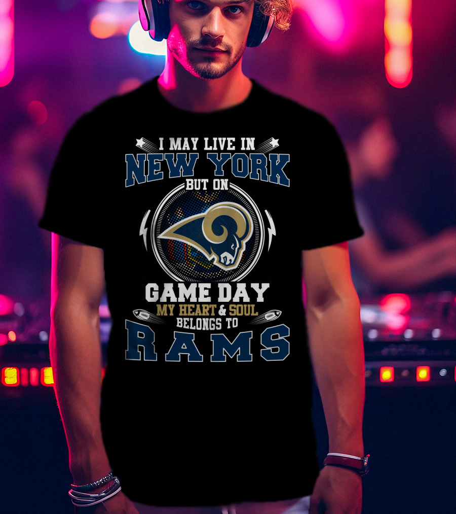 I May Live In New York But On Game Day My Heart & Soul Belongs To Rams T-Shirt