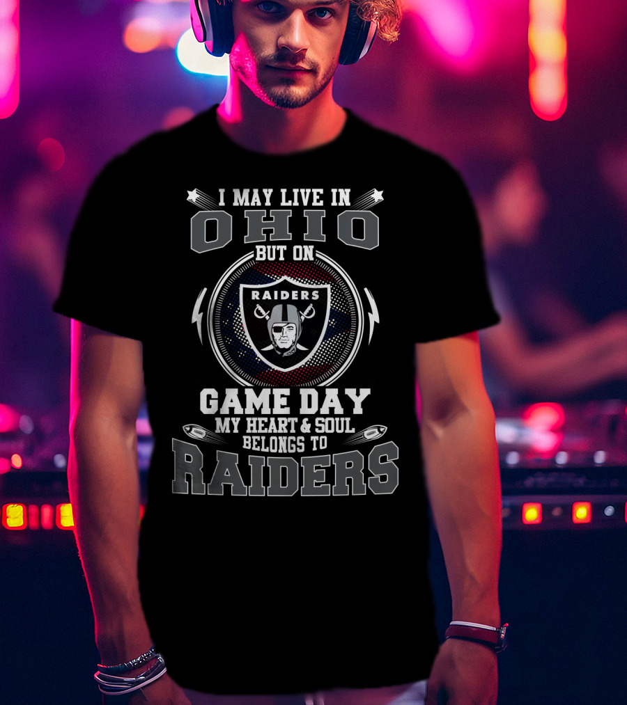 I May Live In Ohio But On Game Day My Heart & Soul Belongs To Raiders T-Shirt