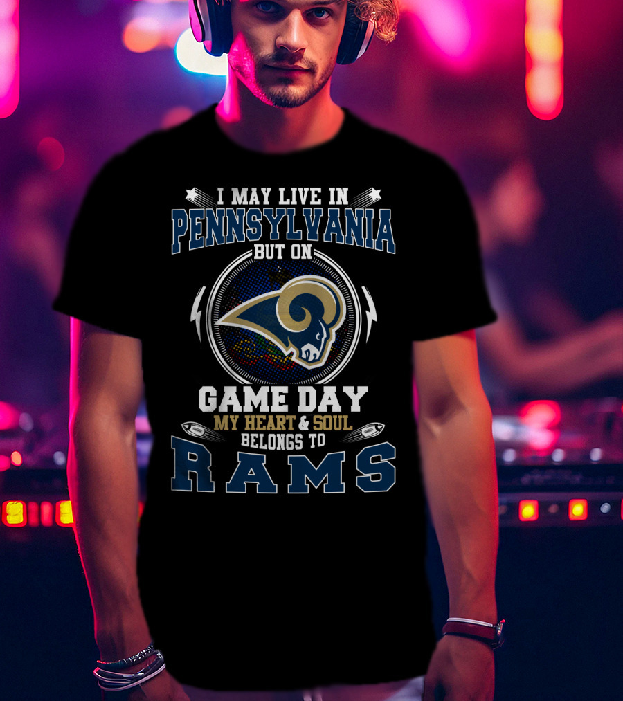 I May Live In Pennsylvania But On Game Day My Heart & Soul Belongs To Rams T-Shirt