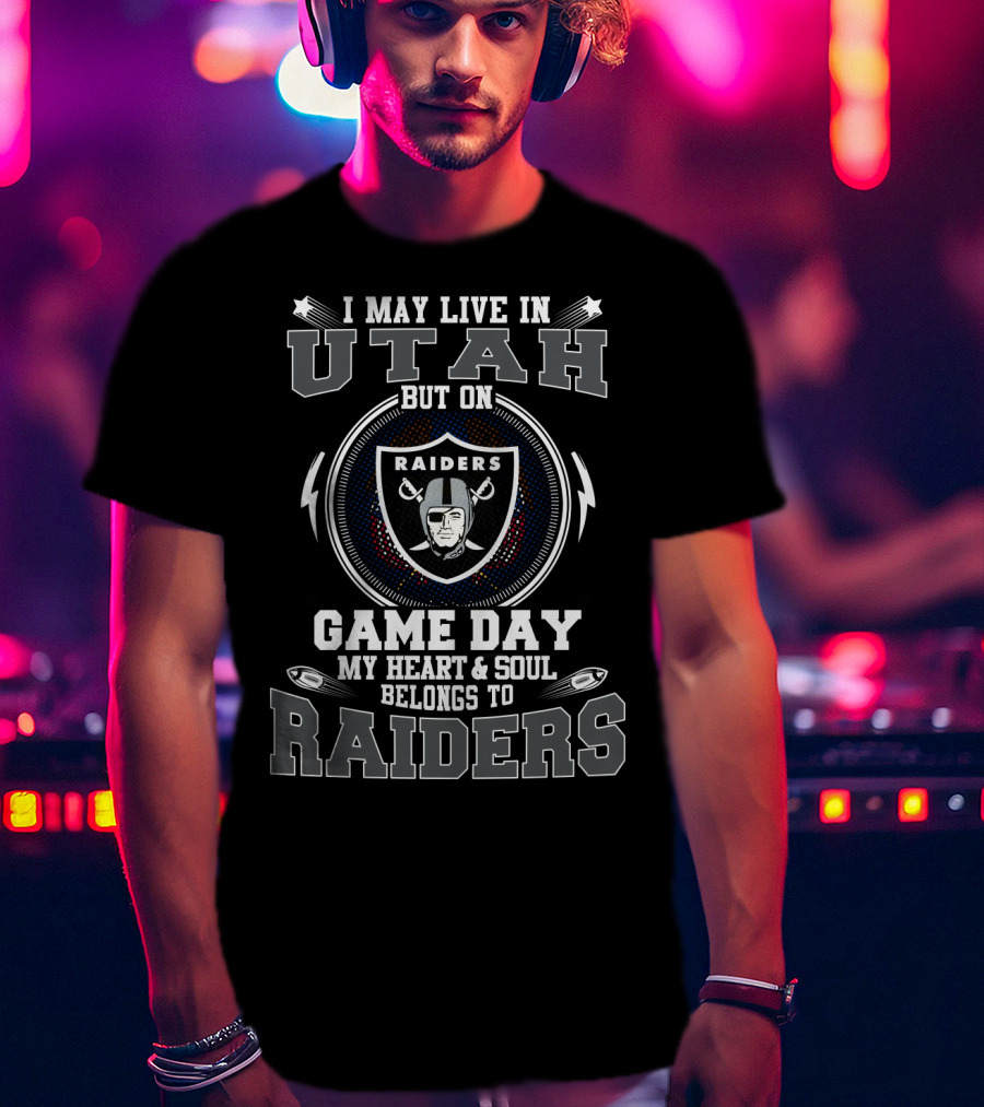 I May Live In Utah But On Game Day My Heart & Soul Belongs To Raiders T-Shirt