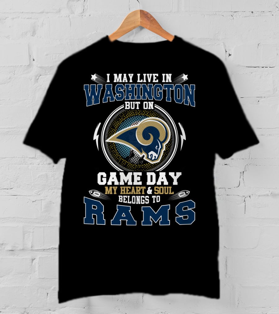 I May Live In Washington But On Game Day My Heart & Soul Belongs To Rams T-Shirt