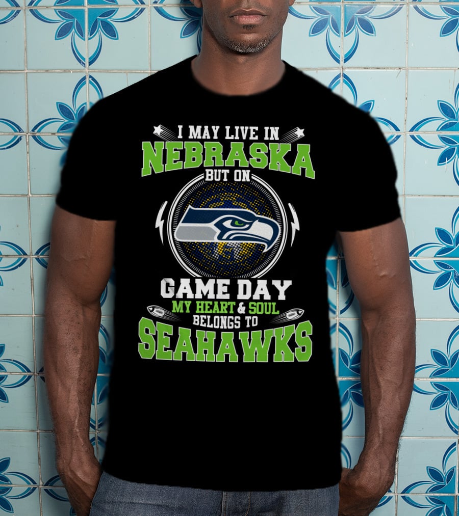I May Live In Nebraska But On Game Day My Heart And Soul Belongs To Seahawks T-Shirt