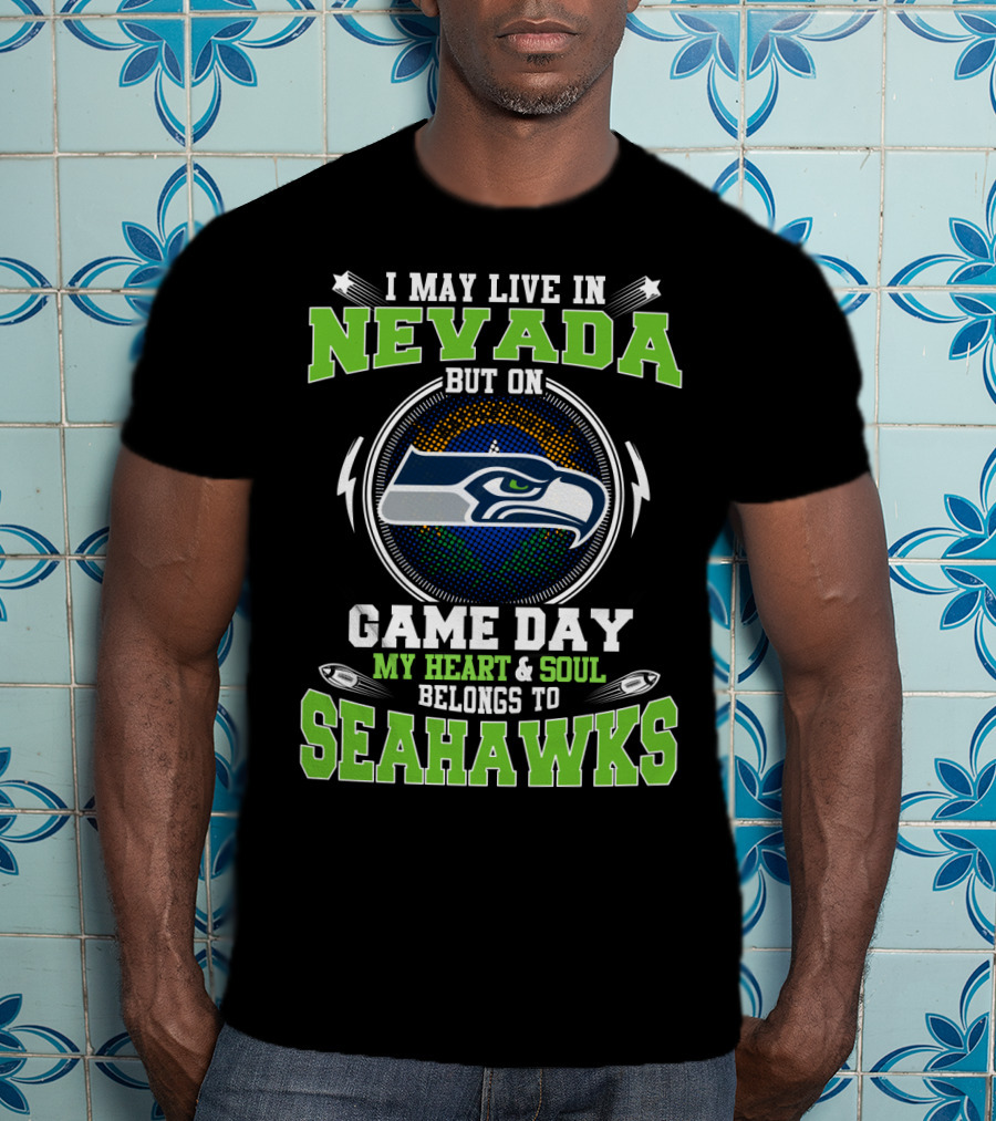I May Live In Nevada But On Game Day My Heart & Soul Belongs To Seahawks T-Shirt