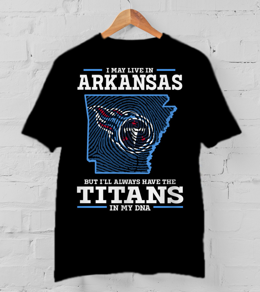 I May Live In Arkansas But I'll Always Have The Titans In My Dna T-Shirt