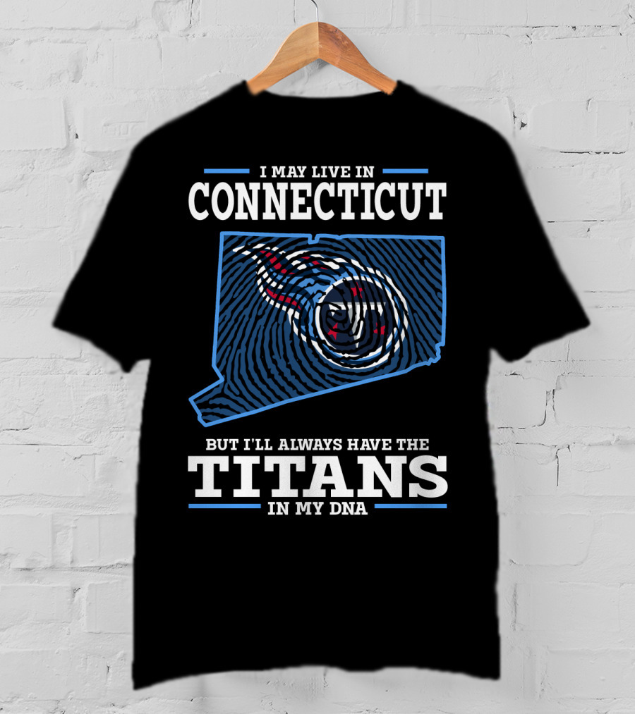 I May Live In Connecticut But I'll Always Have The Titans In My Dna T-Shirt