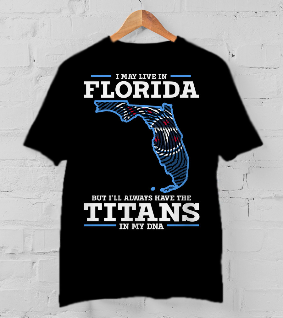 I May Live In Florida But I'll Always Have The Titans In My Dna T-Shirt