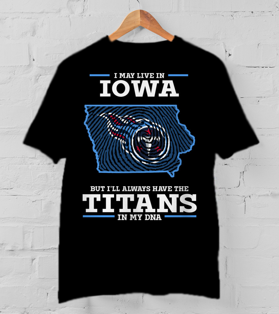 I May Live In Iowa But I'll Always Have The Titans In My Dna T-Shirt