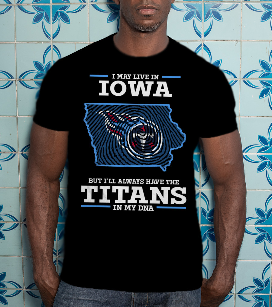 I May Live In Iowa But I'll Always Have The Titans In My Dna T-Shirt