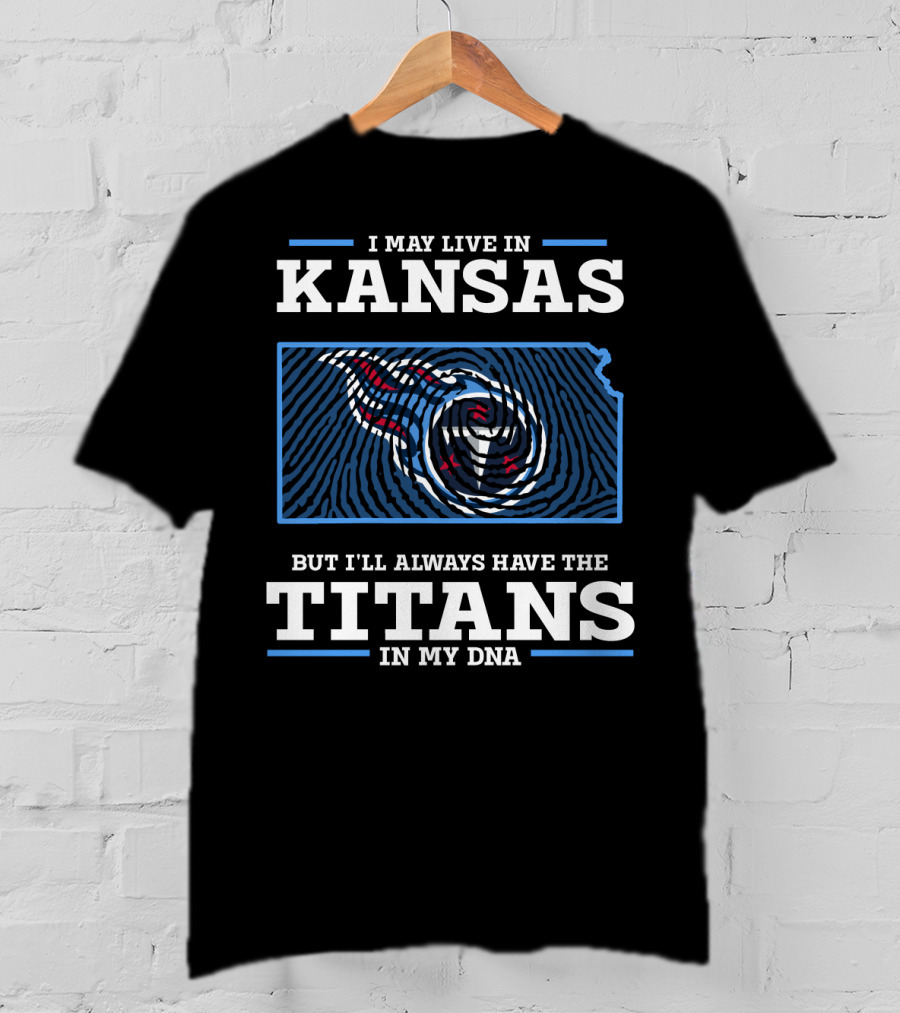 I May Live In Kansas But I'll Always Have The Titans In My Dna T-Shirt