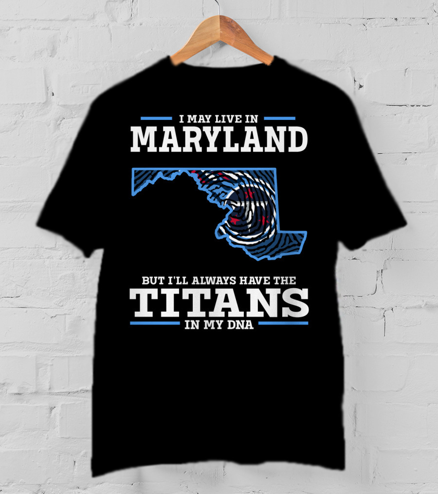 I May Live In Maryland But I'll Always Have The Titans In My Dna T-Shirt