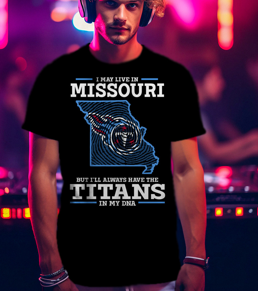 Missouri I May Live In But I'll Always Have The Titans In My Dna T-Shirt