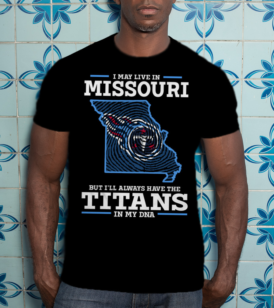 Missouri I May Live In But I'll Always Have The Titans In My Dna T-Shirt