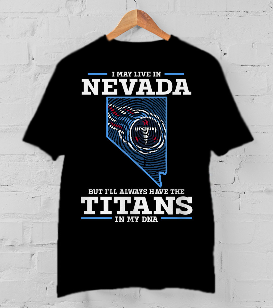 I May Live In Nevada But I'll Always Have The Titans In My Dna T-Shirt