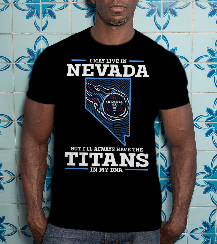I May Live In Nevada But I'll Always Have The Titans In My Dna T-Shirt