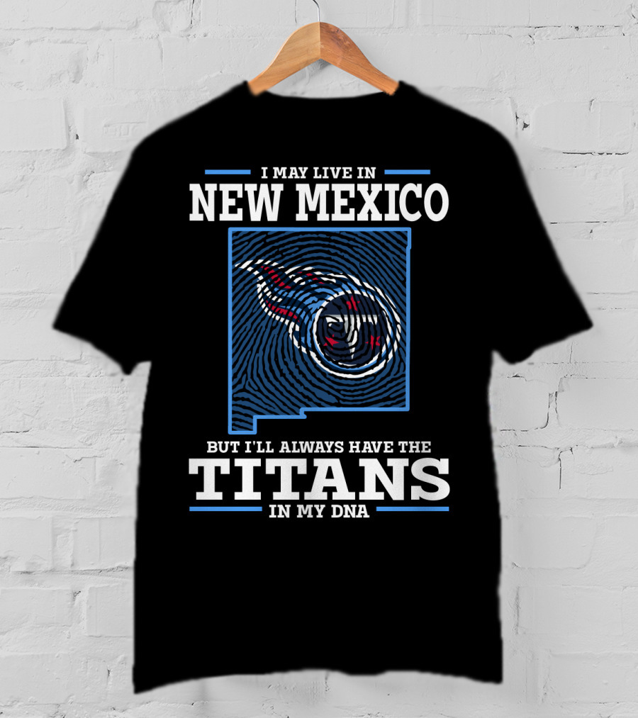 I May Live In New Mexico But I'll Always Have The Titans In My Dna T-Shirt