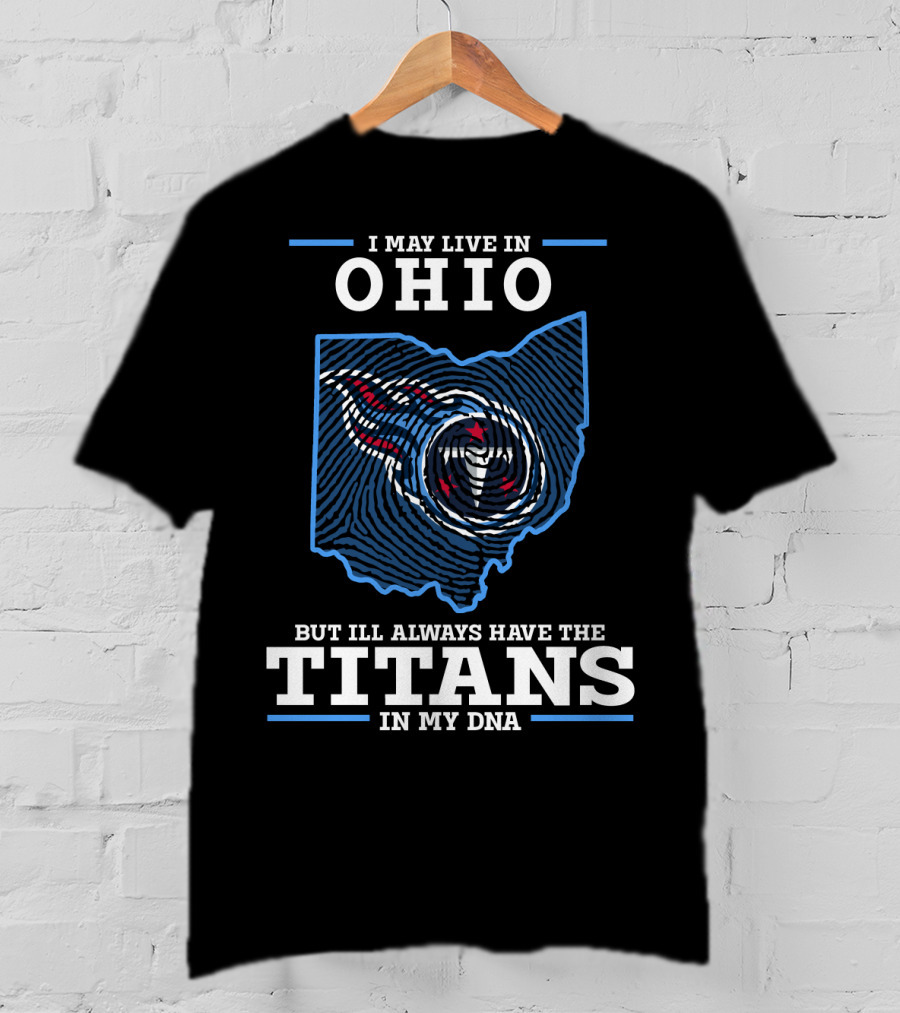 I May Live In Ohio But I'll Always Have The Titans In My Dna T-Shirt