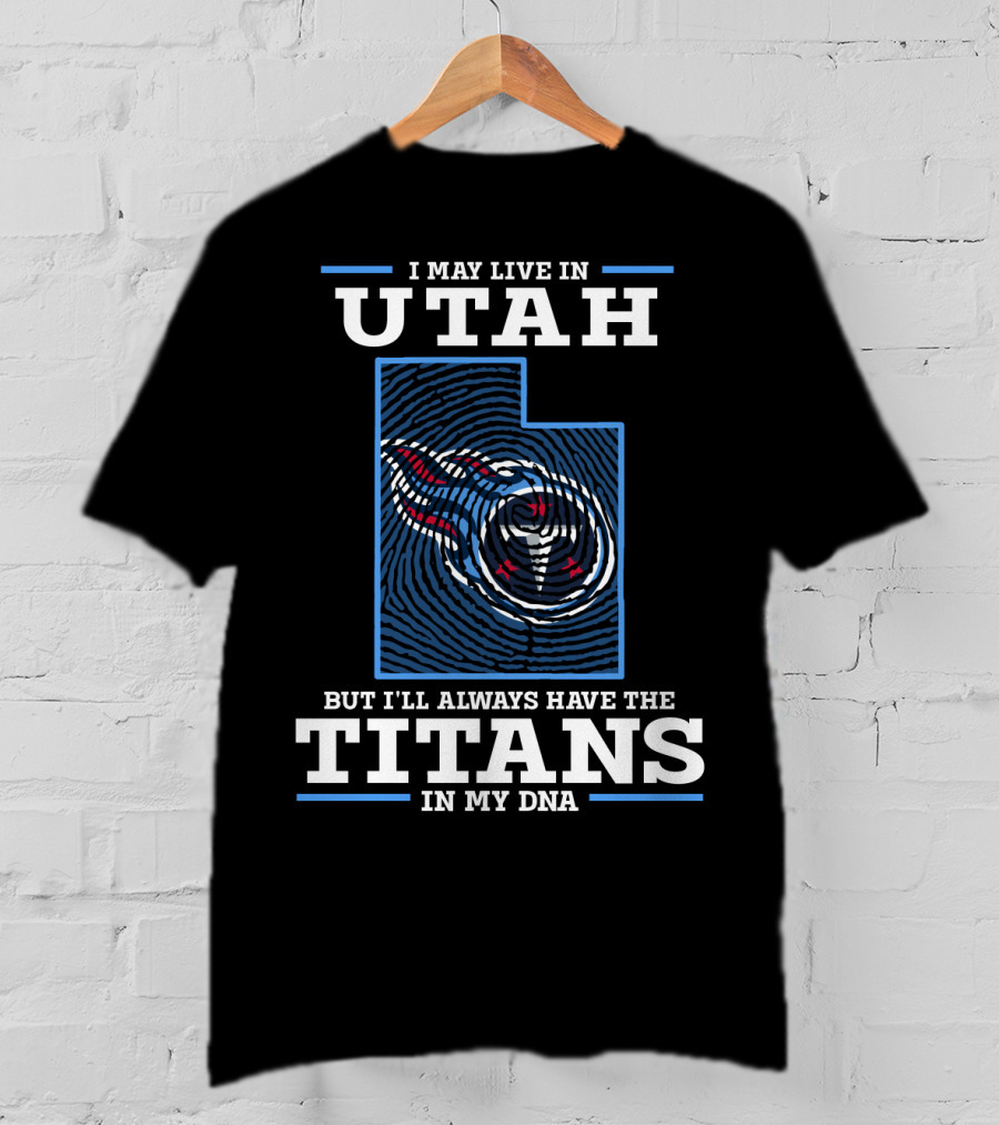 I May Live In Utah But I'll Always Have The Titans In My Dna T-Shirt